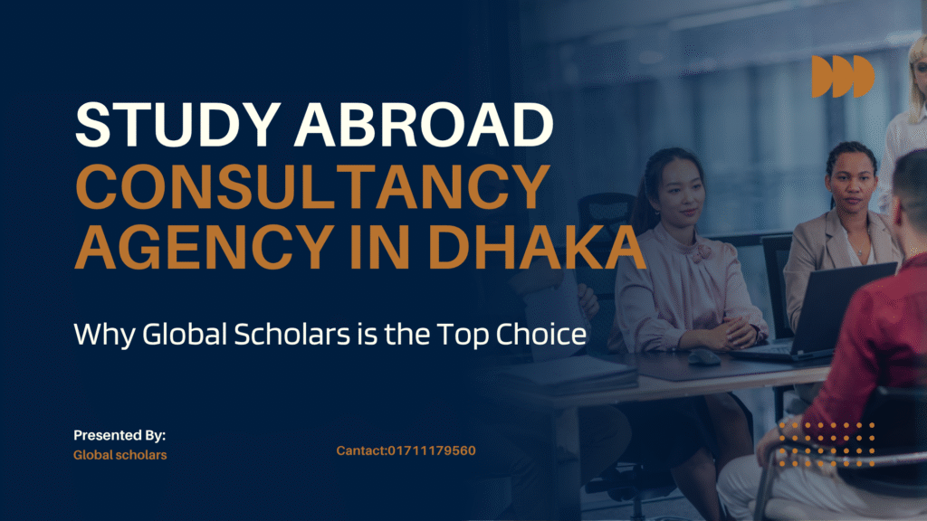 Study Abroad Consultancy Agency in Dhaka: Why Global Scholars is the Top Choice